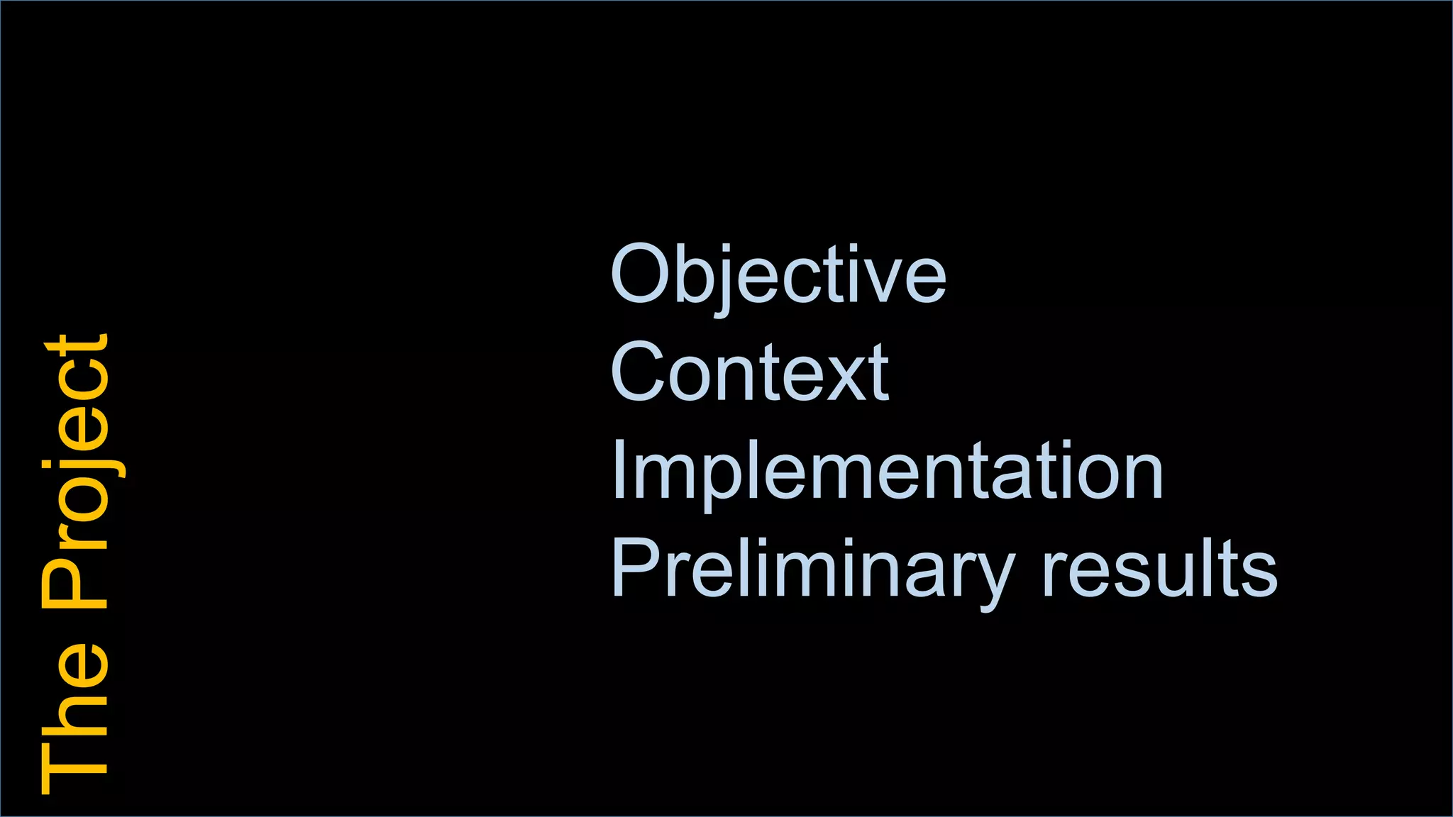 Objective
Context
Implementation
Preliminary results
TheProject