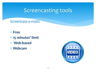 Screencasting tools 
Screencast-o-matic 
 Free 
 15 minutes’ limit 
 Web-based 
 Webcam 
25 
 