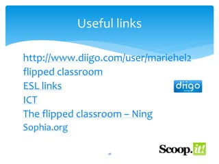 Useful links 
http://www.diigo.com/user/mariehel2 
flipped classroom 
ESL links 
ICT 
The flipped classroom – Ning 
Sophia.org 
28 
 