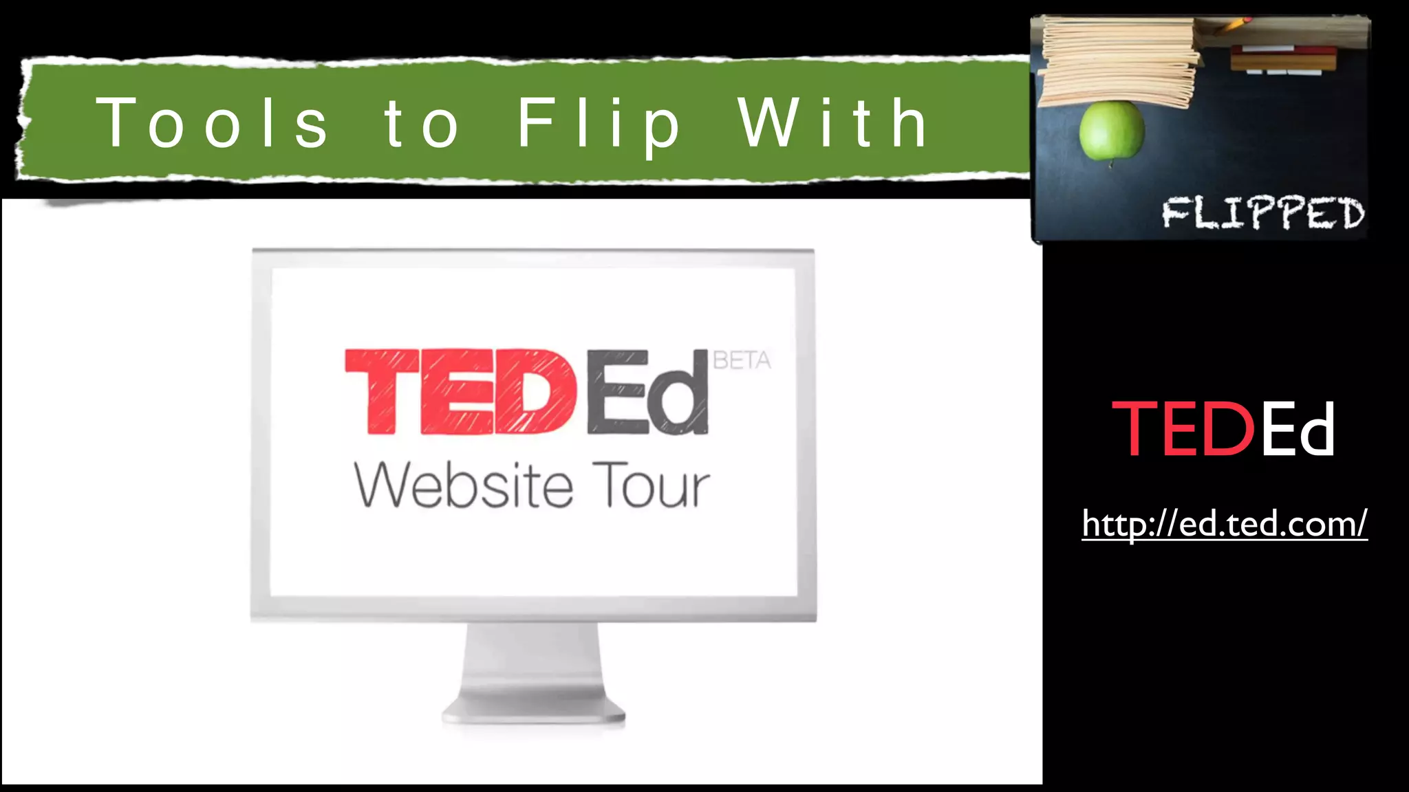 To o l s t o F l i p W i t h



                                TEDEd
                               http://ed.ted.com/
 