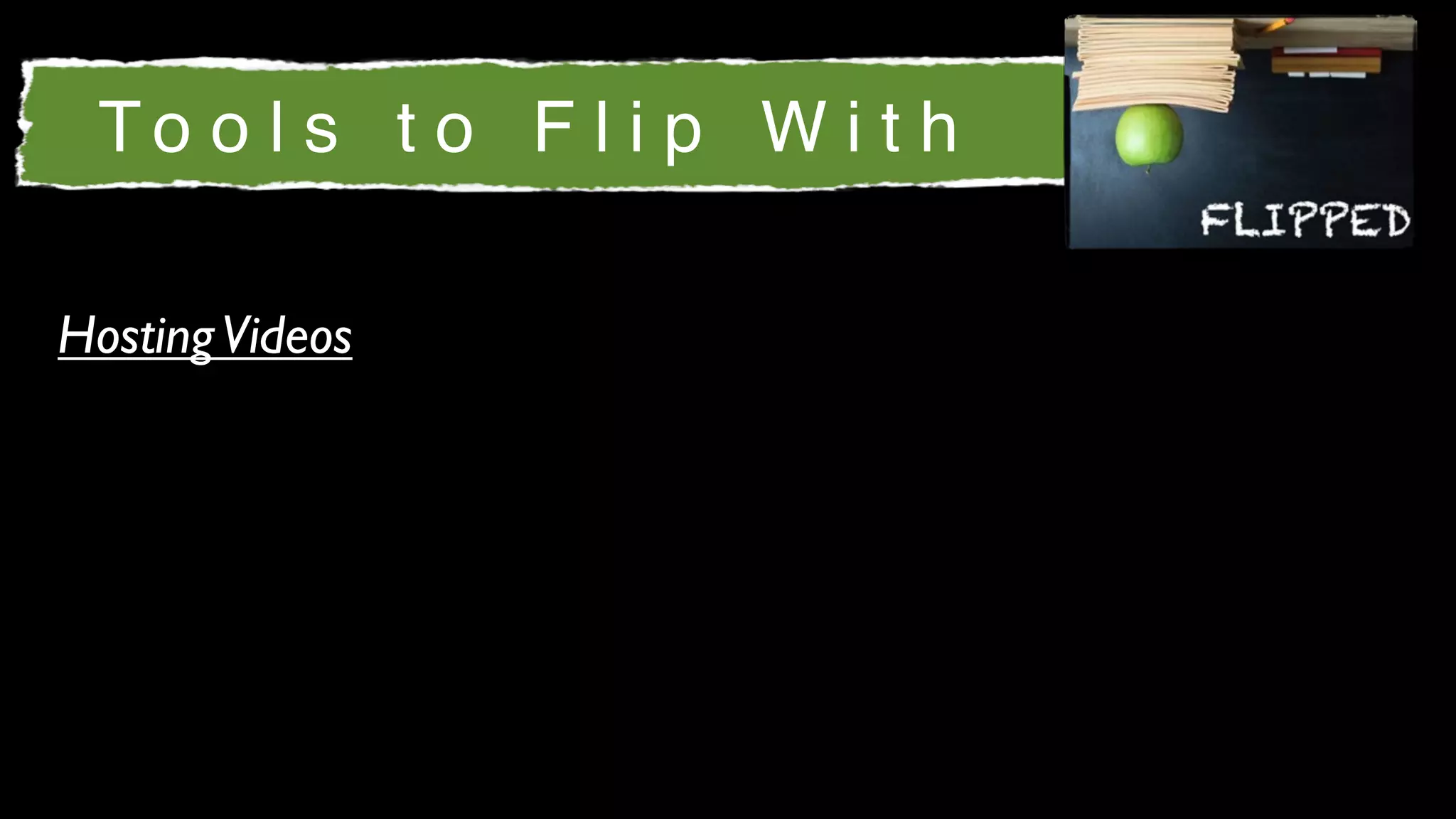 To o l s t o F l i p W i t h

Hosting Videos
 