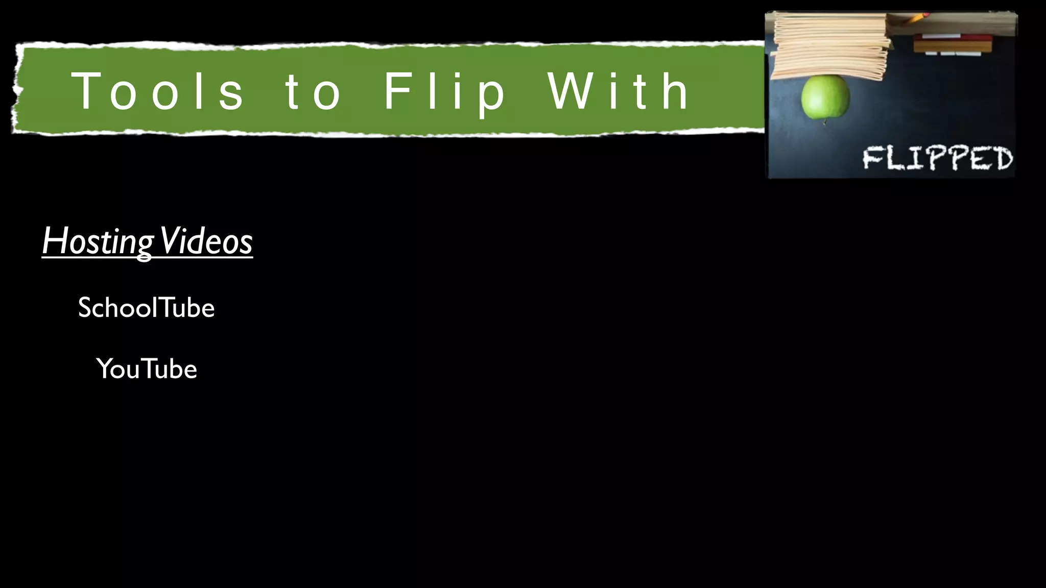 To o l s t o F l i p W i t h

Hosting Videos
  SchoolTube

   YouTube
 