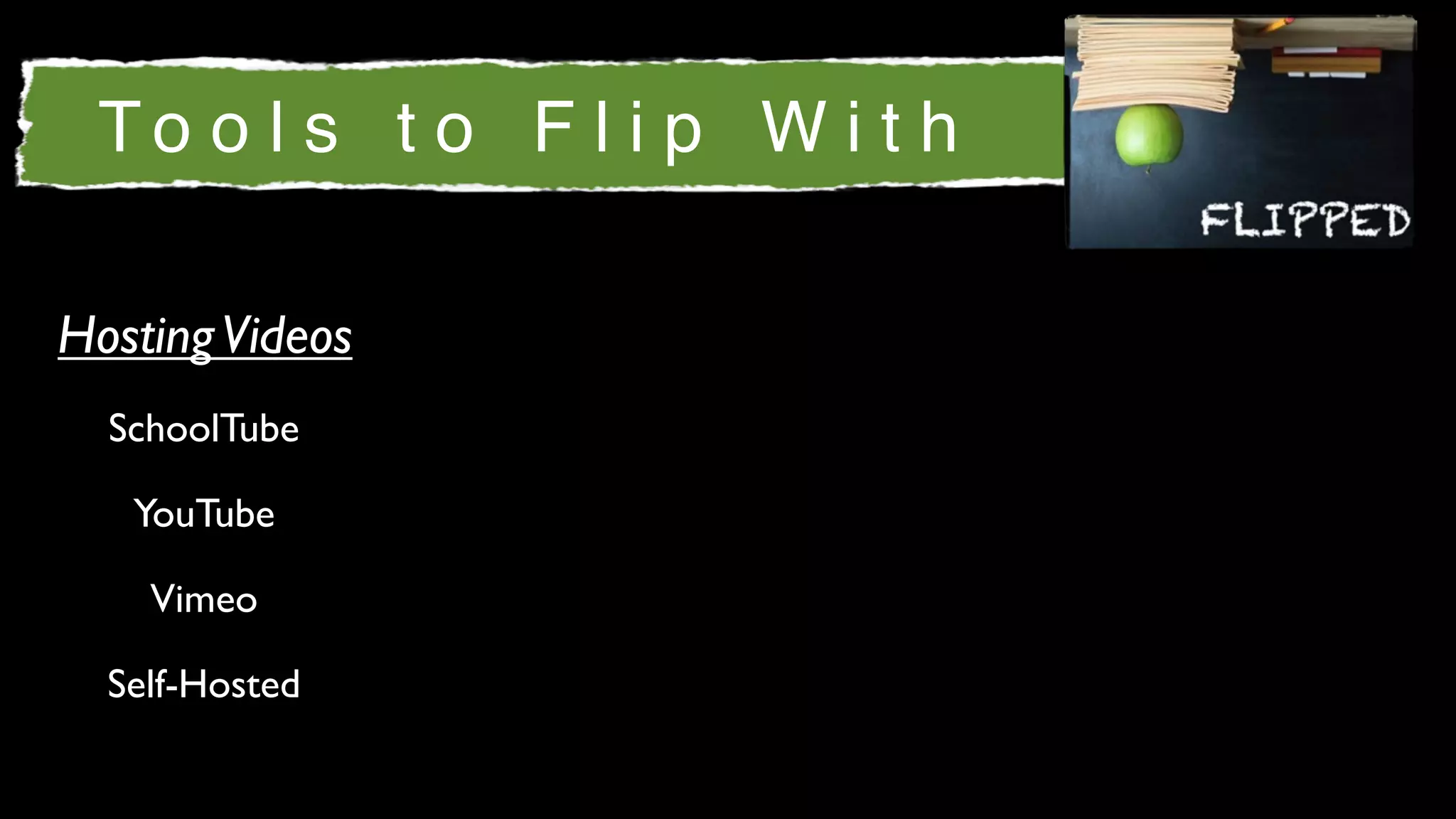To o l s t o F l i p W i t h

Hosting Videos
  SchoolTube

   YouTube

    Vimeo

  Self-Hosted
 