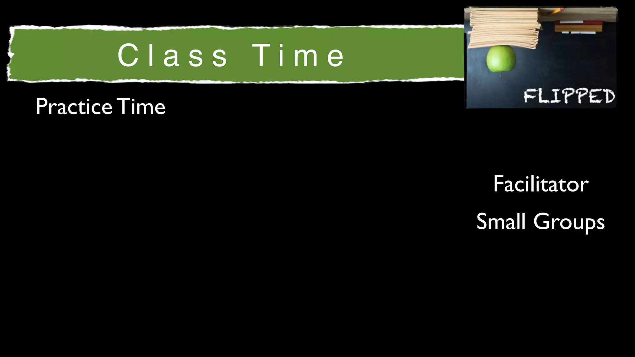 Class Time
Practice Time


                      Facilitator
                     Small Groups
 