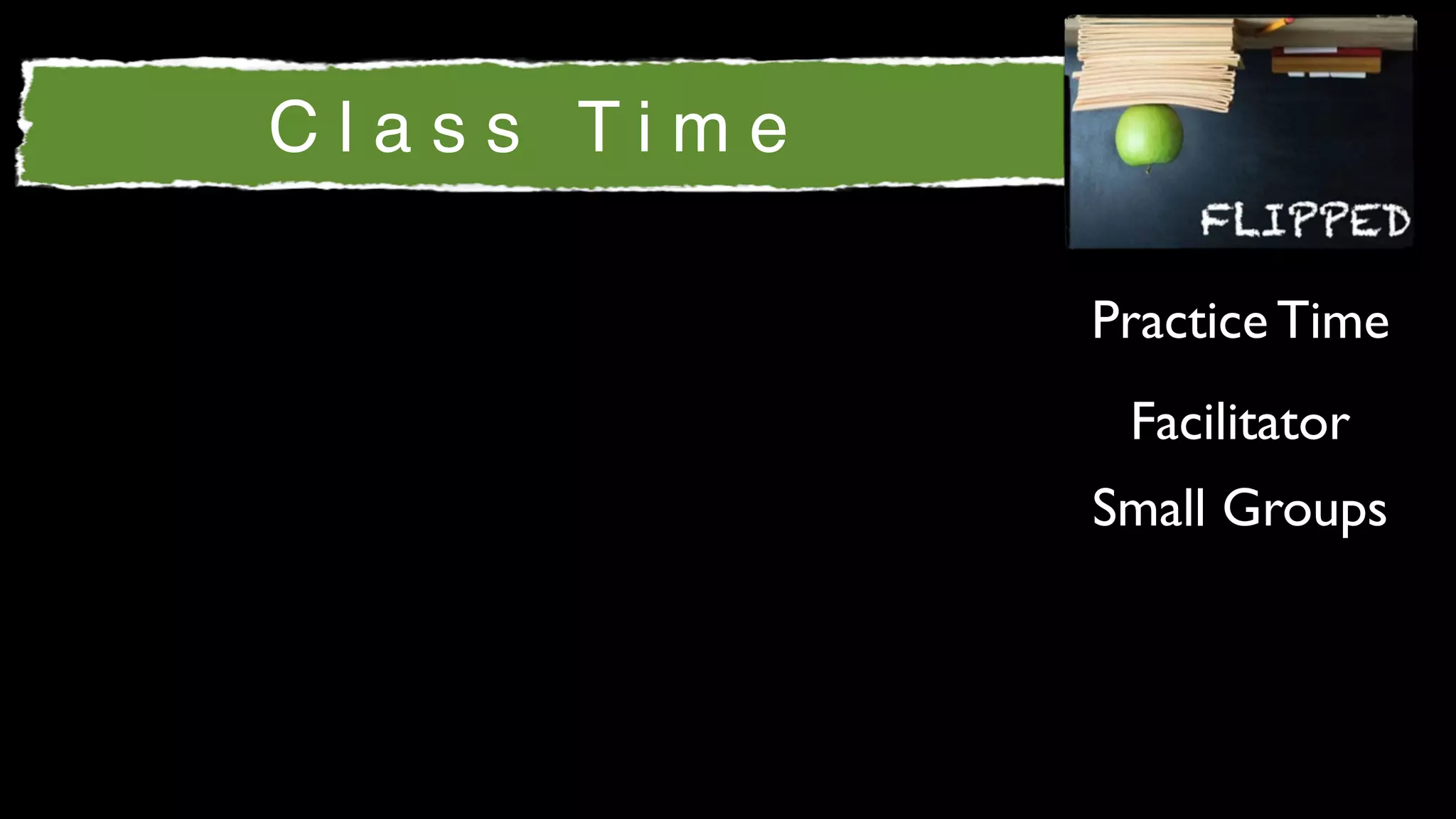 Class Time

             Practice Time
              Facilitator
             Small Groups
 