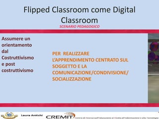 Flipped Classroom come Digital
Classroom
SCENARIO PEDAGOGICO
Assumere un
orientamento
dal
Costruttivismo
e post
costruttiv...