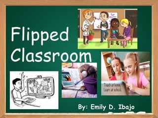 Flipped
Classroom
By: Emily D. Ibajo

 