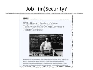 Job (in)Security?
http://www.stumbleupon.com/su/2CrIx9/www.good.is/post/will-a-harvard-professor-s-new-technology-make-college-lectures-a-thing-of-the-past/

 