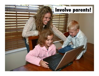 Involve parents!
 