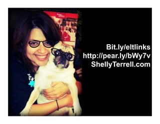 Bit.ly/eltlinks
http://pear.ly/bWy7v
ShellyTerrell.com
 