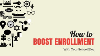 BOOST ENROLLMENT
How to
With Your School Blog
 