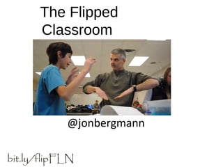 bit.ly/flipFLN
The Flipped
Classroom
@jonbergmann
 