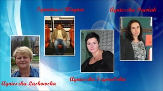 Agnieszka Laskowska
Tymoteusz Wagner
Agnieszka Szyma skań
Agnieszka Pawlak
 