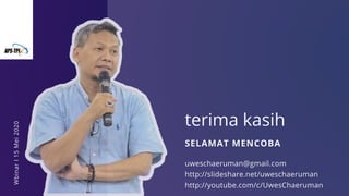 terima kasih
SELAMAT MENCOBA
uweschaeruman@gmail.com
http://slideshare.net/uweschaeruman
http://youtube.com/c/UwesChaeruman
WbinarI15Mei2020
 
