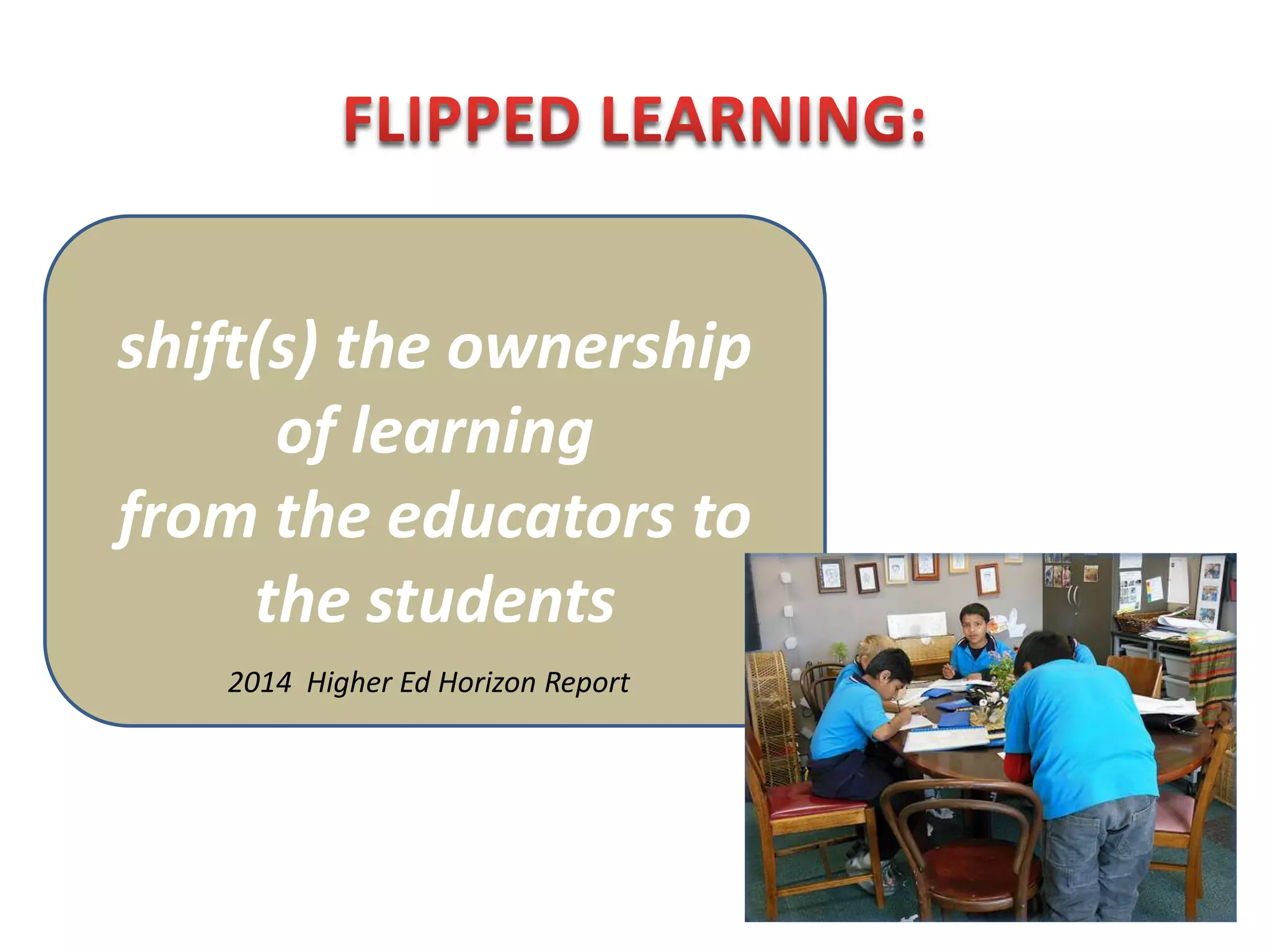 shift(s) the ownership
of learning
from the educators to
the students
2014 Higher Ed Horizon Report
 