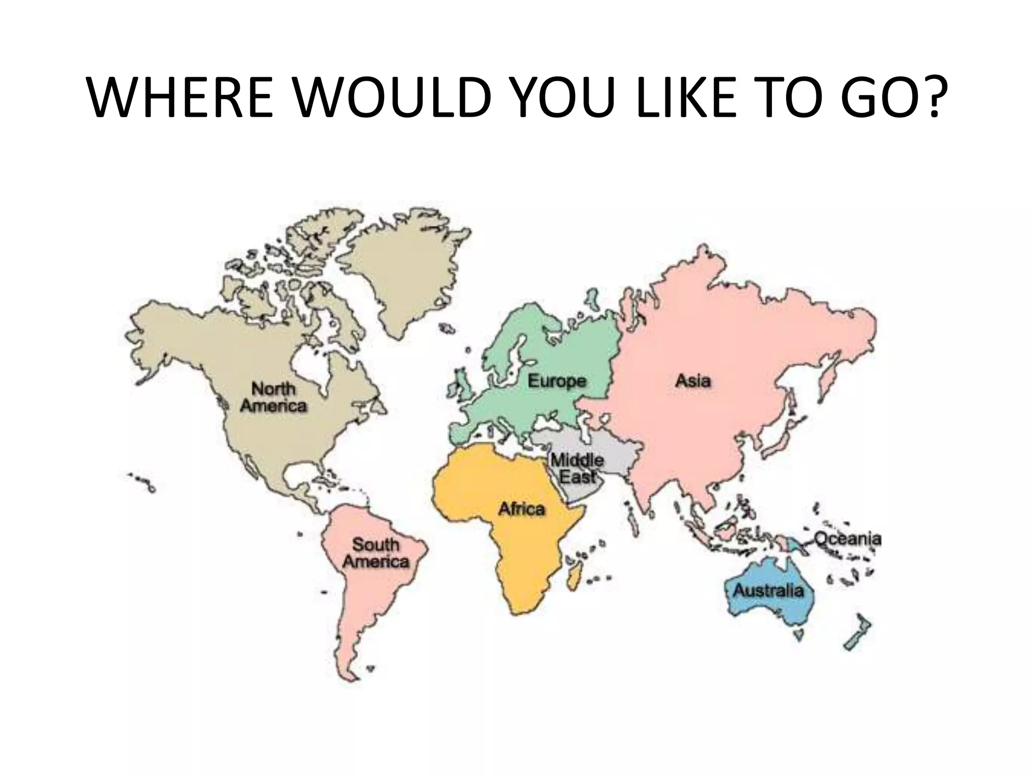 WHERE WOULD YOU LIKE TO GO?
 