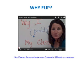 WHY FLIP?
http://www.ethosconsultancynz.com/video/why-i-flipped-my-classroom
 
