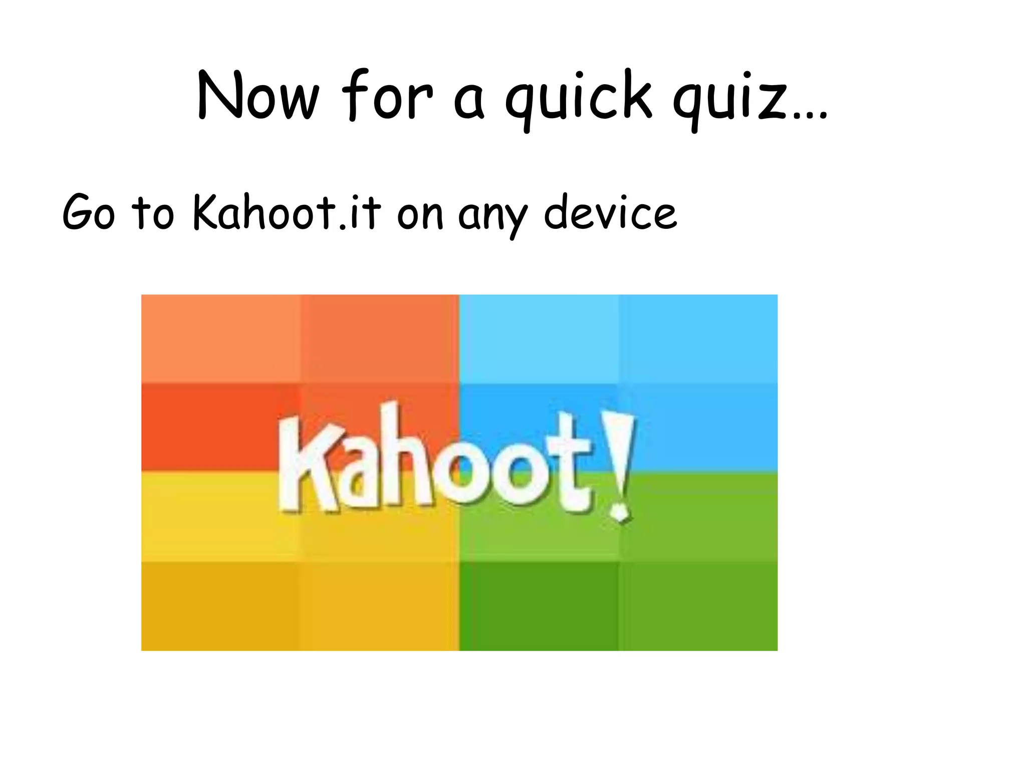Now for a quick quiz… 
Go to Kahoot.it on any device 
 