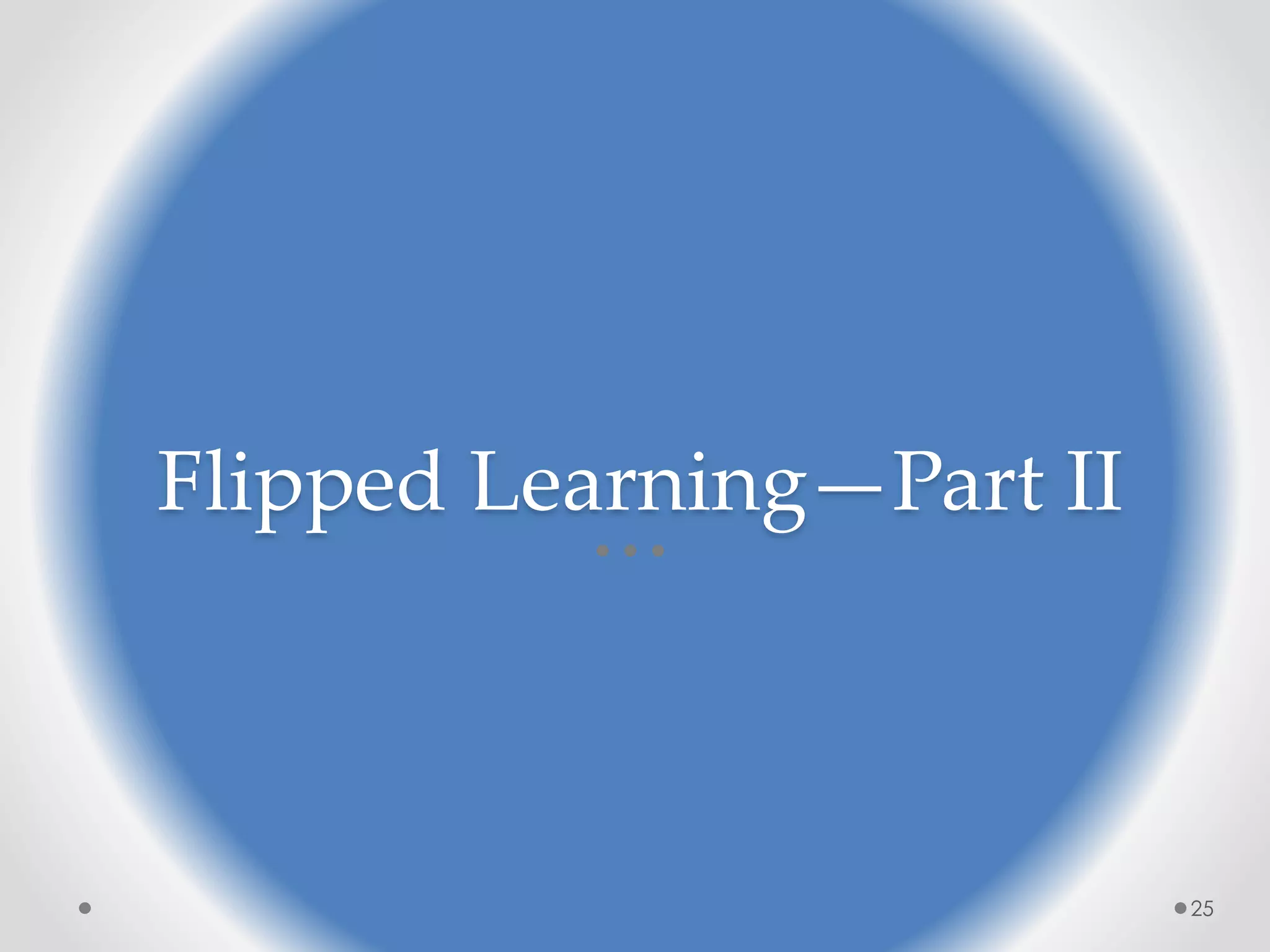 Flipped Learning—Part II 
25 
 