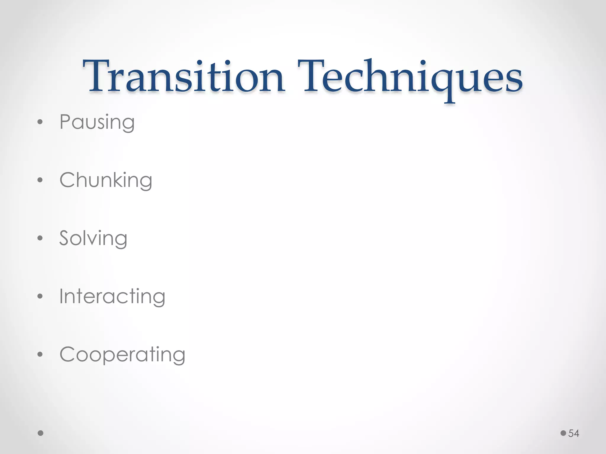 Transition Techniques 
• Pausing 
• Chunking 
• Solving 
• Interacting 
• Cooperating 
54 
 
