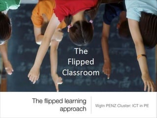 The ﬂipped learning
approach
Wgtn PENZ Cluster: ICT in PE
 