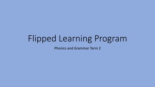 Flipped Learning Program
Phonics and Grammar Term 2
 