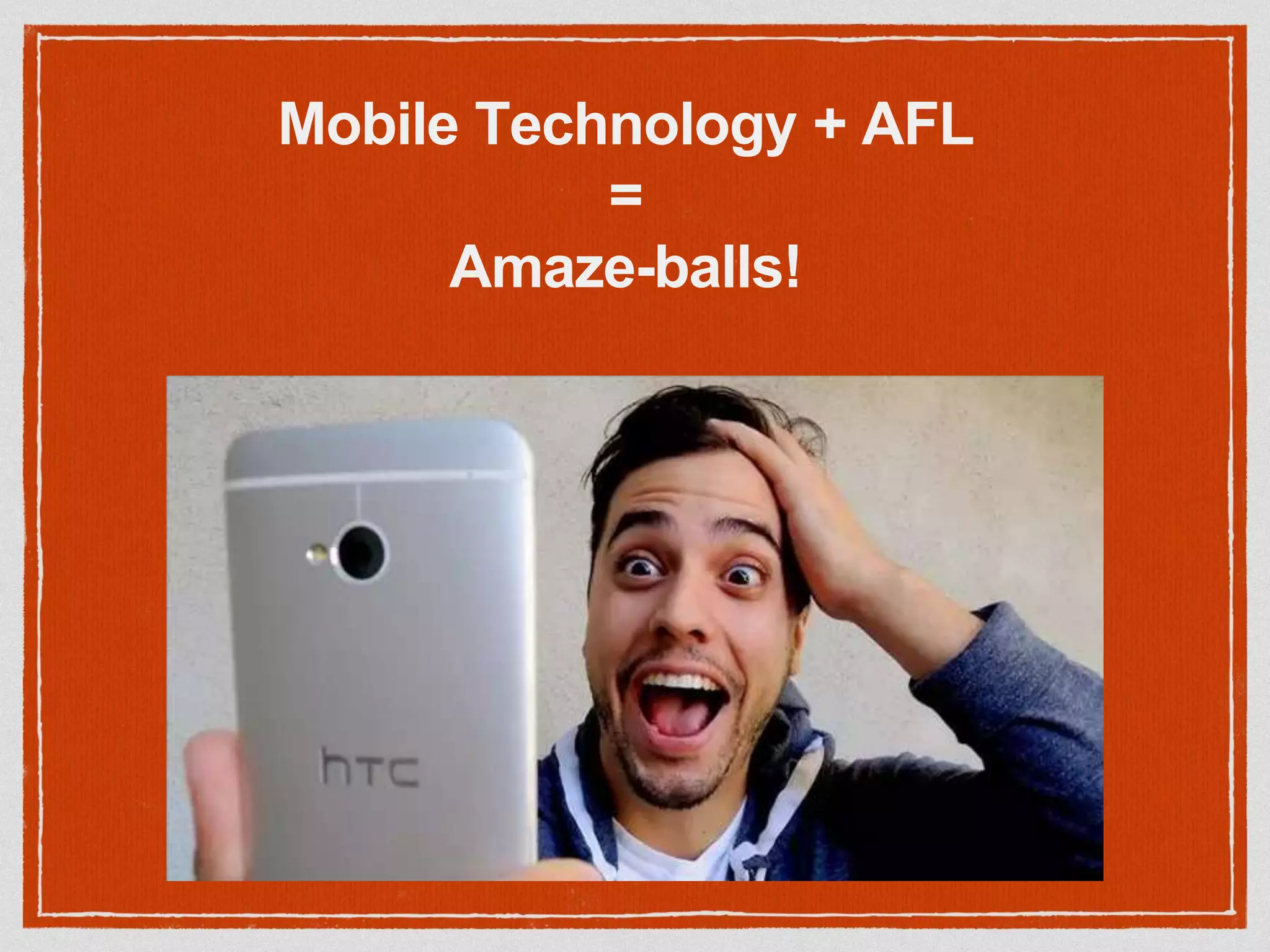 Mobile Technology + AFL
=
Amaze-balls!
 