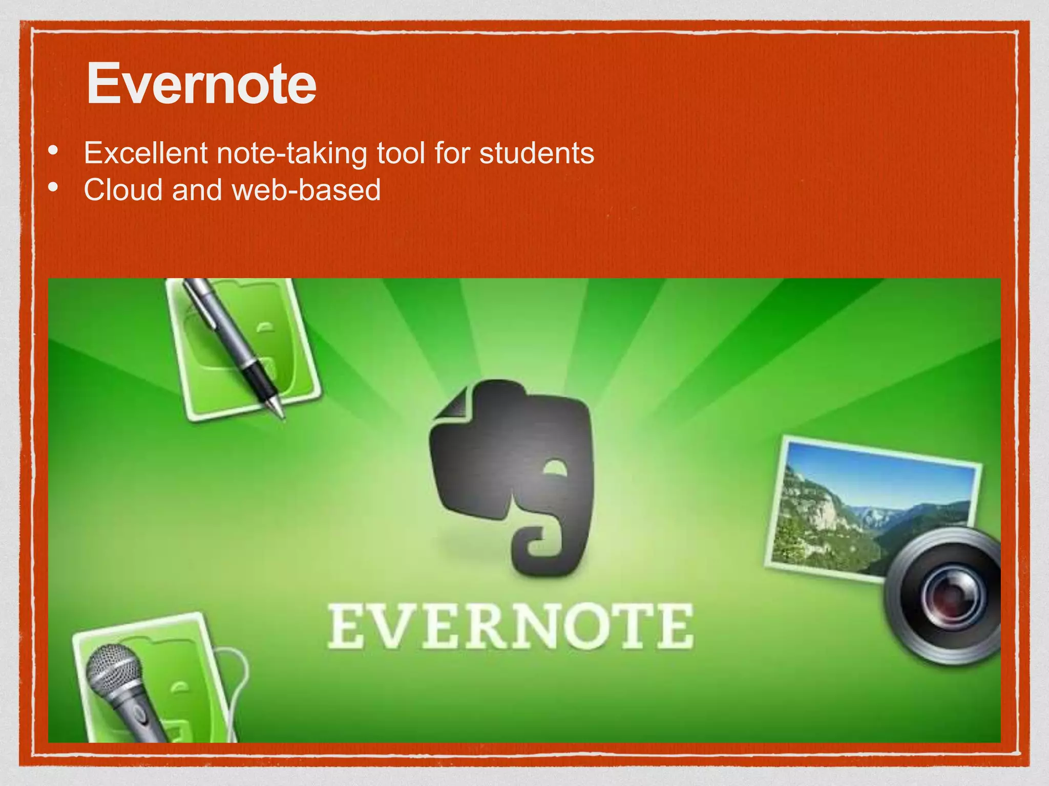 Evernote
• Excellent note-taking tool for students
• Cloud and web-based
 