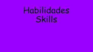 Habilidades
Skills
 