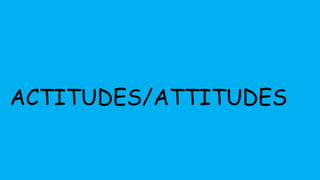 ACTITUDES/ATTITUDES
 