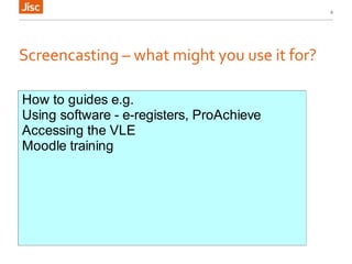 Screencasting – what might you use it for?
6
How to guides e.g.
Using software - e-registers, ProAchieve
Accessing the VLE
Moodle training
 
