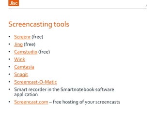 Screencasting tools
• Screenr (free)
• Jing (free)
• Camstudio (free)
• Wink
• Camtasia
• Snagit
• Screencast-O-Matic
• Smart recorder in the Smartnotebook software
application
• Screencast.com – free hosting of your screencasts
7
 