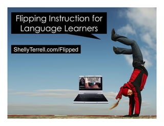 ShellyTerrell.com/Flipped
Flipping Instruction for
Language Learners
 