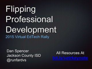 Flipping
Professional
Development
2015 Virtual EdTech Rally
Dan Spencer
Jackson County ISD
@runfardvs
All Resources At
bit.ly/vetrkeynote
 