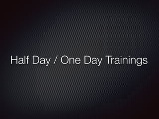 Half Day / One Day Trainings 
 