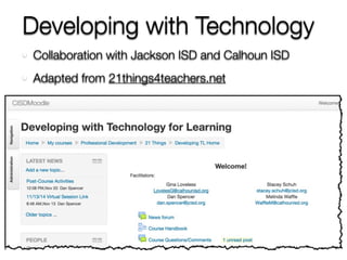 Developing with Technology 
Collaboration with Jackson ISD and Calhoun ISD 
Adapted from 21things4teachers.net 
 