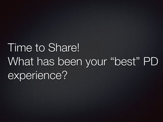 Time to Share! 
What has been your “best” PD 
experience? 
 