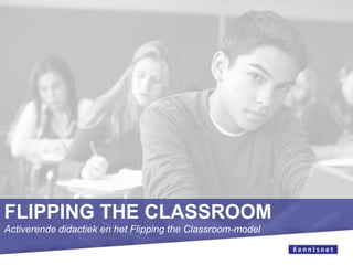 FLIPPING THE CLASSROOM
Activerende didactiek en het Flipping the Classroom-model
 