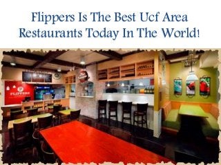 Flippers Is The Best Ucf Area
Restaurants Today In The World!
 