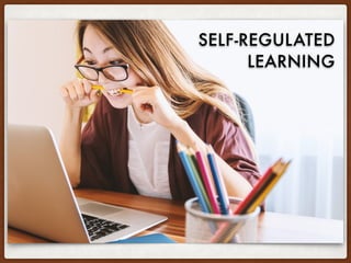 SELF-REGULATED
LEARNING
 