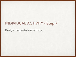 INDIVIDUAL ACTIVITY - Step 7
Design the post-class activity.
 