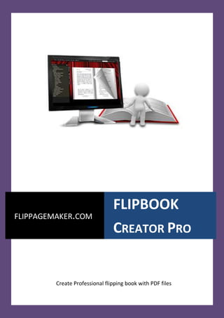 FLIPBOOK
FLIPPAGEMAKER.COM
                                CREATOR PRO


         Create Professional flipping book with PDF files
 