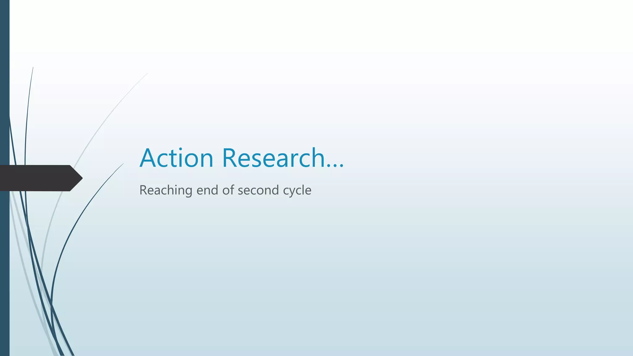Action Research…
Reaching end of second cycle
 