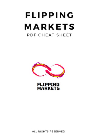 FLIPPING
MARKETS
PDF CHEAT SHEET
ALL RIGHTS RESERVED
 