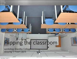 Stefan
van der
Weide




       Flipping the classroom
       workshop Drenthe College
       dinsdag 5 maart 2013

woensdag 6 maart 13
 