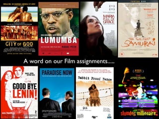 A word on our Film assignments.....
 