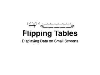 Flipping Tables
Displaying Data on Small Screens
 