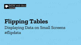Flipping Tables
Displaying Data on Small Screens
#flipdata
 