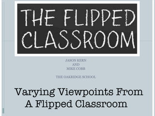 [object Object],[object Object],[object Object],[object Object],Varying Viewpoints From A Flipped Classroom    