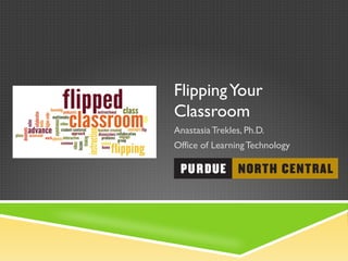FlippingYour
Classroom
Anastasia Trekles, Ph.D.
Office of LearningTechnology
 